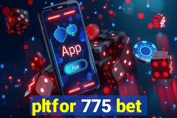 pltfor 775 bet